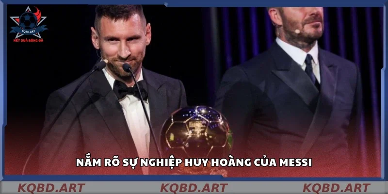 Nắm rõ sự nghiệp huy hoàng của Messi