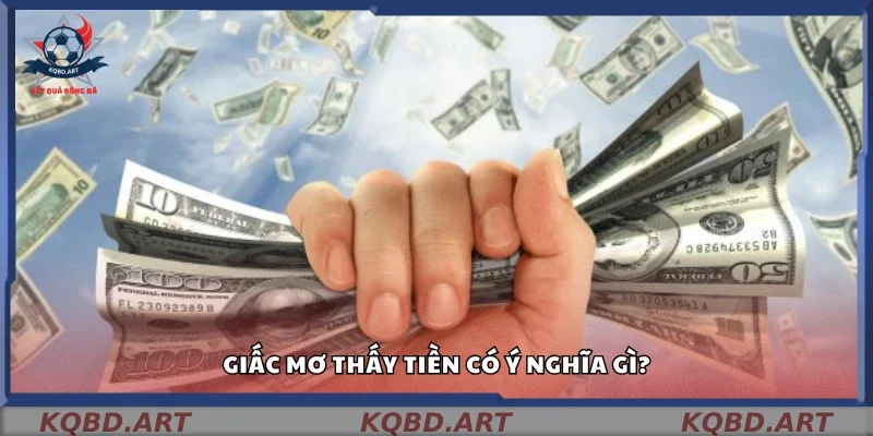 Tìm hiểu ý nghĩa giấc mơ thấy tiền 