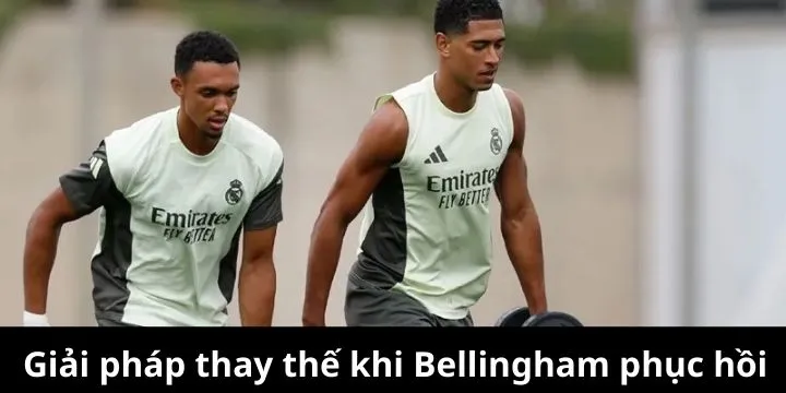 Giải pháp thay thế khi Bellingham nghỉ ngơi