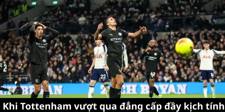 Diễn biến nghẹt thở - Khi Tottenham vượt qua đẳng cấp